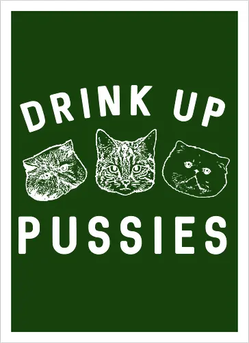 Drink up pussies