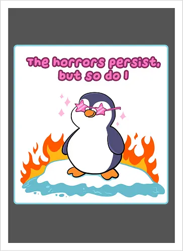 The horror persists but so do I