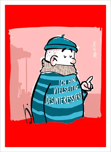 Ich bin vielseitig desinteressiert.