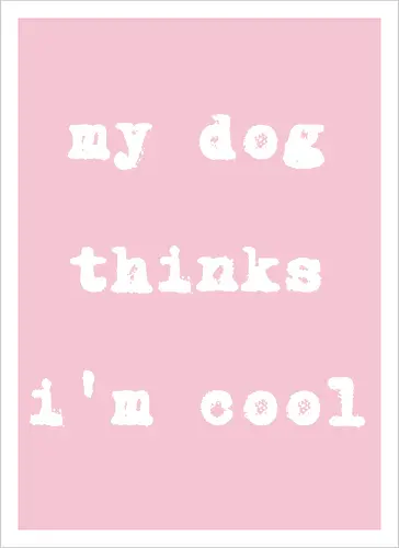 "My Dog Thinks I'm Cool" Funny Dog Lover Art Print