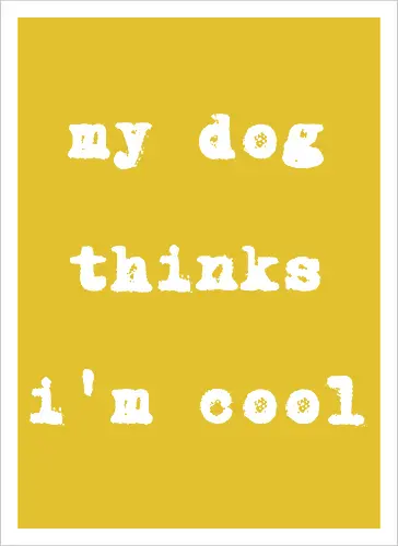 "My Dog Thinks I'm Cool" Funny Dog Lover Art Print