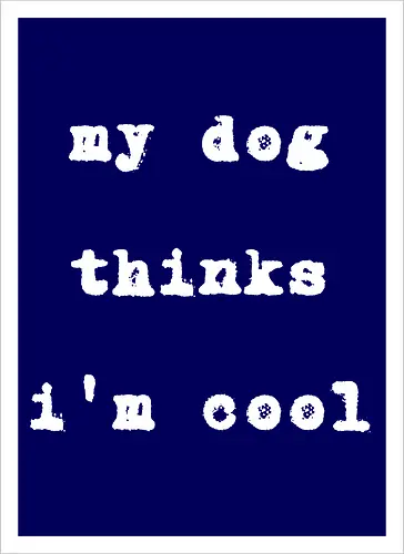 "My Dog Thinks I'm Cool" Funny Dog Lover Art Print