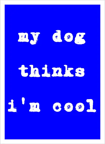"My Dog Thinks I'm Cool" Funny Dog Lover Art Print