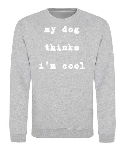 "My Dog Thinks I'm Cool" Funny Dog Lover Art Print - My dog thinks I'm cool, funny dog, dog lover, pet owner, dog humor, heartwarming, unconditional love, pet gift, dog quote, animal lover, funny saying, typography, dog mom, dog dad, best friend, pet pride, cool, relatable, simple art - Sweatshirt