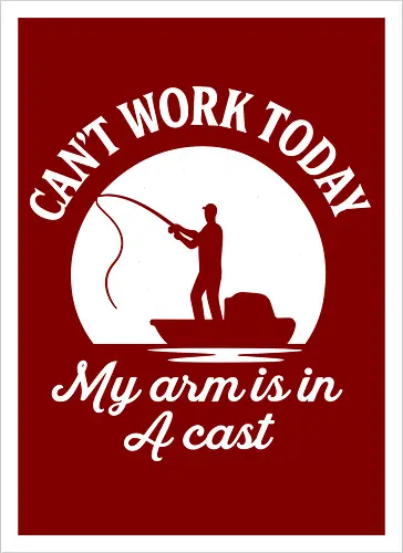 Can't Work Today My Arm is in a Cast" Funny Fishing Art