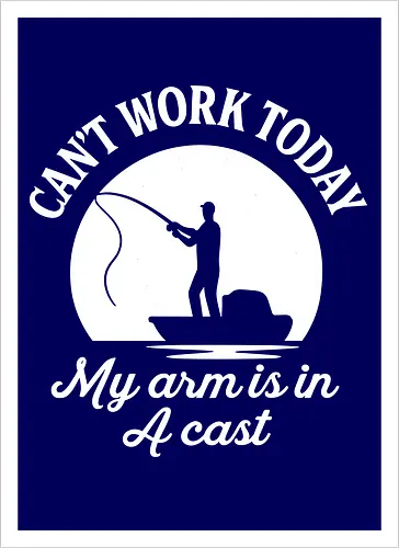 Can't Work Today My Arm is in a Cast" Funny Fishing Art