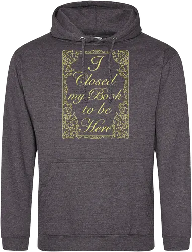 I closed my book to be here