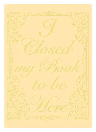 I closed my book to be here