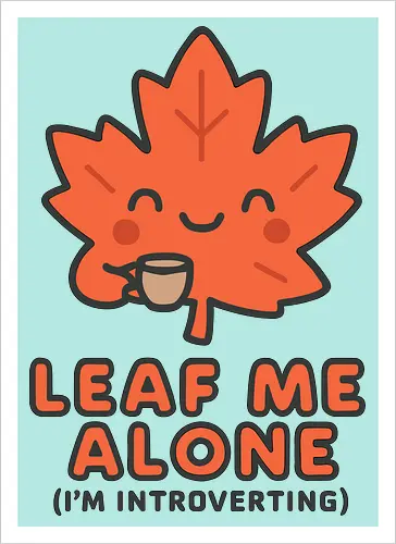 Leaf Me Alone (I'm Introverting) - Funny Autumn Pun - autumn, fall, leaf, introvert, introverting, pun, funny, cute, cozy, coffee, tea, maple leaf, book lover, quiet time, social anxiety, shy, witty, sarcastic - Artprint