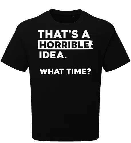 That's a Horrible Idea. What Time