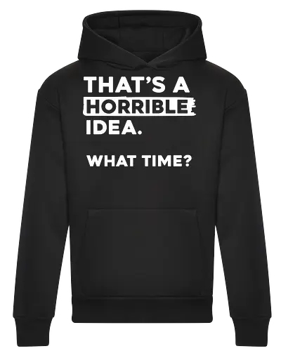 That's a Horrible Idea. What Time