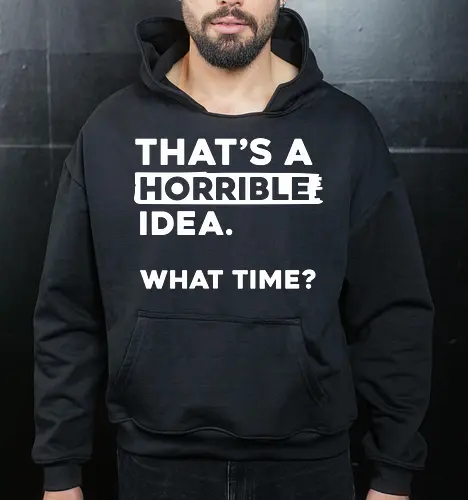 That's a Horrible Idea. What Time