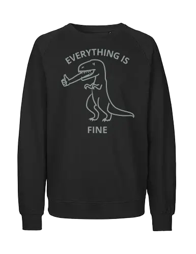 Everything is Fine - T-Rex, everything is fine, dinosaur, funny, sarcastic, humor, meme, thumbs up, ironic, relatable - Fairtrade Sweatshirt