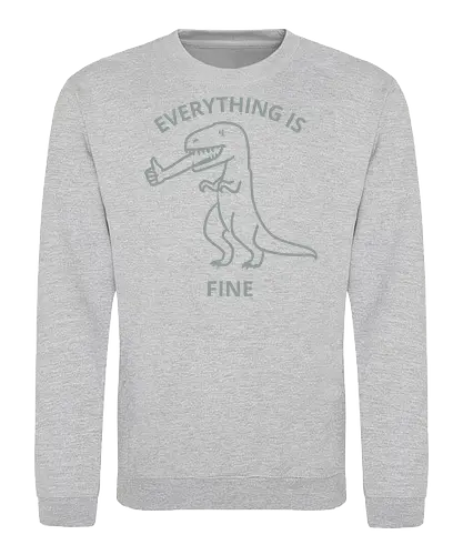 Everything is Fine - T-Rex, everything is fine, dinosaur, funny, sarcastic, humor, meme, thumbs up, ironic, relatable - Sweatshirt