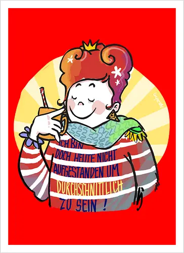 Ich bin doch heute nicht aufgestanden um durchschnittlich zu sein