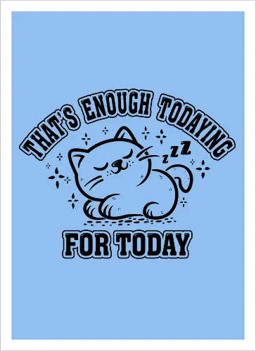 That's Enough Todaying For Today- Funny Cat