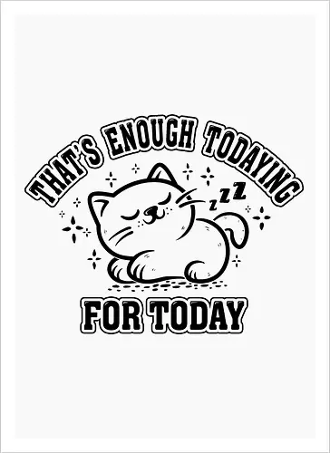 That's Enough Todaying For Today- Funny Cat