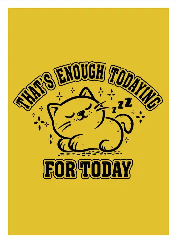 That's Enough Todaying For Today- Funny Cat