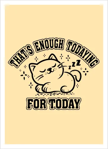 That's Enough Todaying For Today- Funny Cat