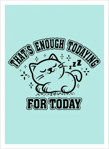 That's Enough Todaying For Today- Funny Cat