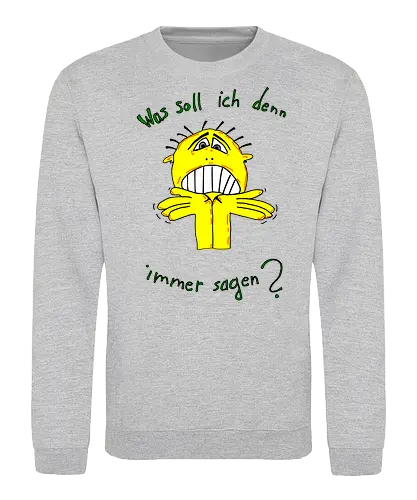 Was soll ich denn immer sagen? - ratlos, überfragt, überfordert - Sweatshirt