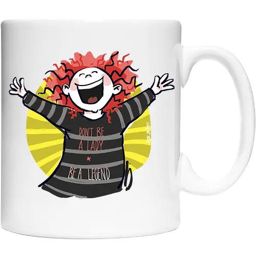 Don´t be a lady, be a legend!