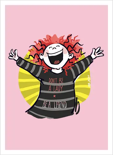 Don´t be a lady, be a legend!