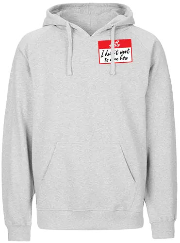 Hello I didn't want to come here  - Hello I didn't want to come here, I didn't want to come, sorry I didn't want to come, funny, hello label, labels, funny label, party shirt, anti social, antisocial - Fairtrade Hoodie