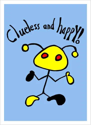 Clueless and happy!