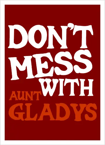 dont mess with aunt gladys