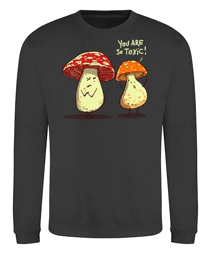 So toxic - mushrooms, play of words, funny mushrooms, funny, humor, toxic relation ships - Sweatshirt