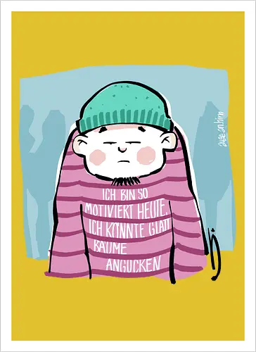 Ich bin so motiviert heute, ich könnte glatt Bäume angucken