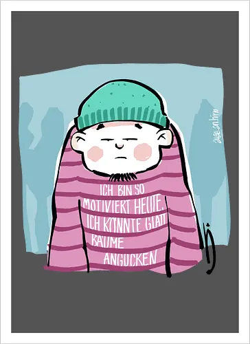 Ich bin so motiviert heute, ich könnte glatt Bäume angucken