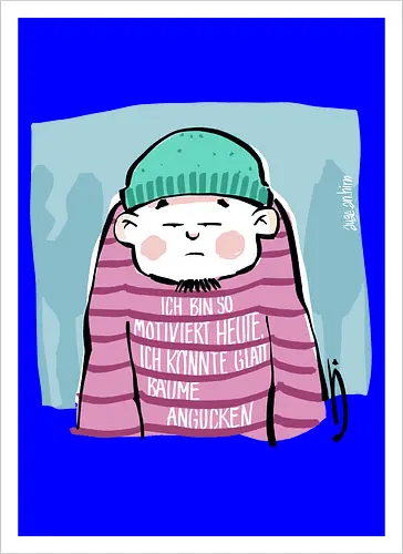 Ich bin so motiviert heute, ich könnte glatt Bäume angucken