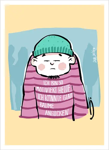 Ich bin so motiviert heute, ich könnte glatt Bäume angucken