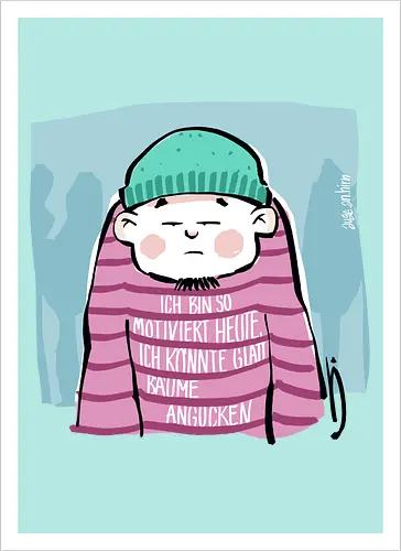 Ich bin so motiviert heute, ich könnte glatt Bäume angucken