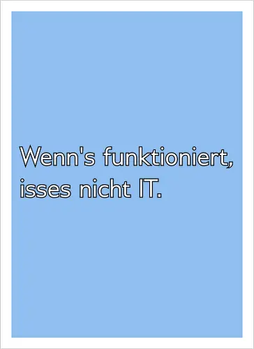 Wenn's funktioniert, isses nicht IT.