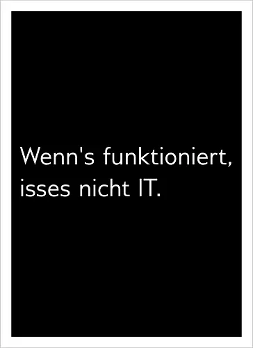 Wenn's funktioniert, isses nicht IT.