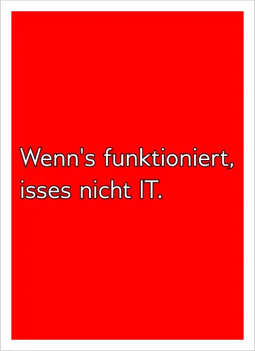 Wenn's funktioniert, isses nicht IT.