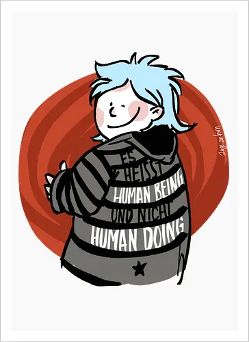 Es heißt human being - nicht human doing! 