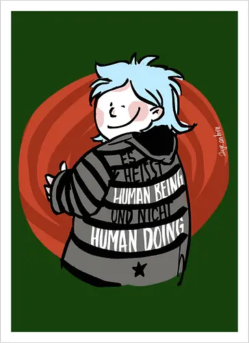 Es heißt human being - nicht human doing! 