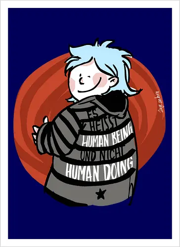 Es heißt human being - nicht human doing! 