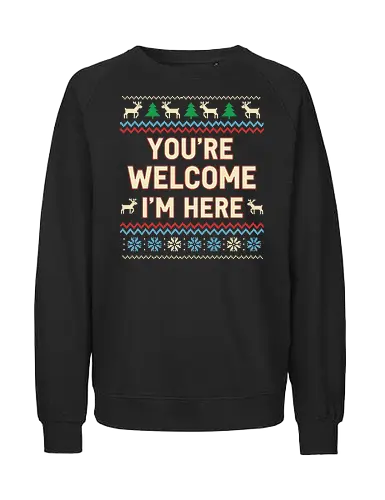  You're Welcome I'm Here - Ugly Christmas sweater, You're Welcome I'm Here, sarcastic holiday, Christmas humor, funny sweater, fair isle, reindeer, snowflake, t-shirt design, art print, witty Christmas, self-confident, ironic holiday - Fairtrade Sweatshirt