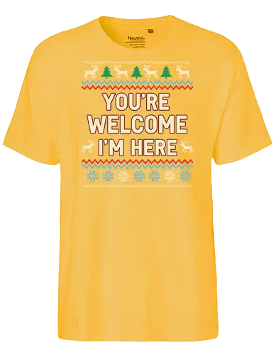  You're Welcome I'm Here - Ugly Christmas sweater, You're Welcome I'm Here, sarcastic holiday, Christmas humor, funny sweater, fair isle, reindeer, snowflake, t-shirt design, art print, witty Christmas, self-confident, ironic holiday - Fairtrade T-Shirt