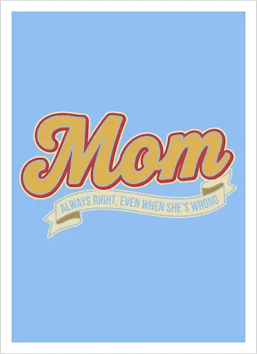 Mom: Always Right (Even When She's Wrong)