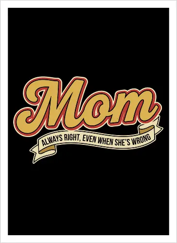 Mom: Always Right (Even When She's Wrong)