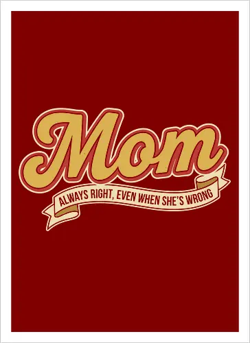 Mom: Always Right (Even When She's Wrong)