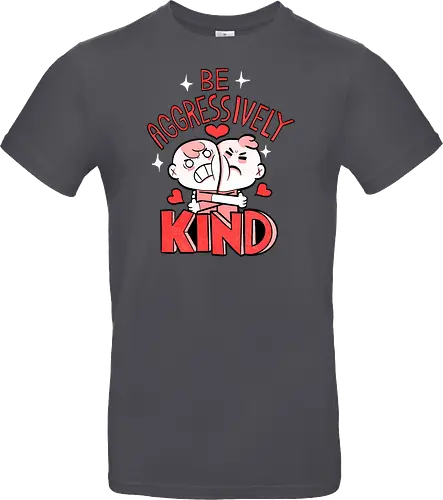 Be Aggressively Kind