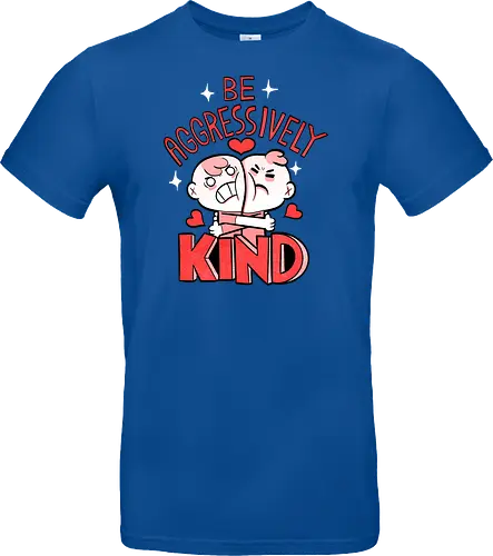Be Aggressively Kind