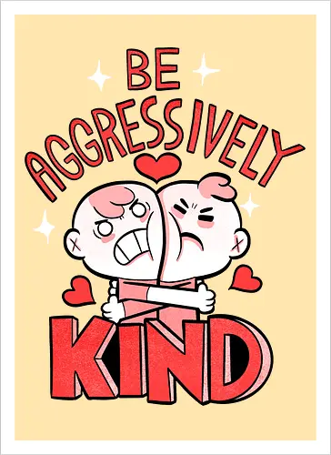 Be Aggressively Kind